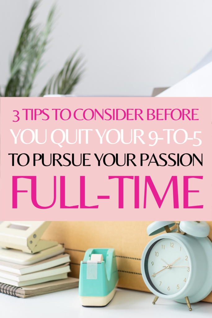 3 Tips To Consider Before You Quit Your 9-To-5 To Pursue Your Passion Full-Time